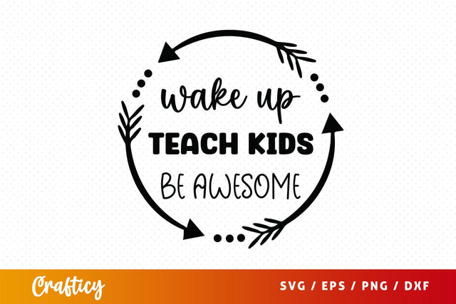 Wake up teach kids be awesome SVG Design SVG Designangry 