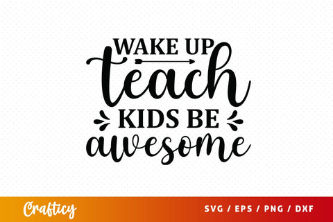 Wake up teach kids be awesome SVG Design SVG Designangry 