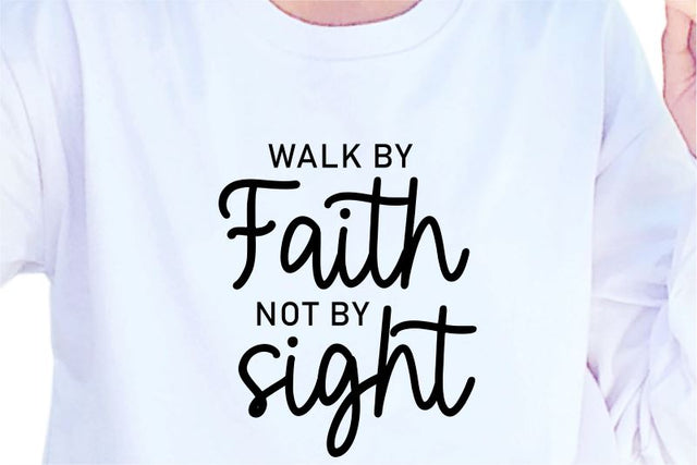 Walk By Faith Not By Sight, SVG, Inspirational Quotes, Motivatinal Quote Sublimation PNG T shirt Designs, Sayings SVG, Positive Vibes, SVG D2PUTRI Designs 