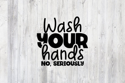 Wash your hands no seriously SVG Design SVG Designangry 
