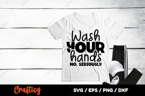 Wash your hands no seriously SVG Design SVG Designangry 