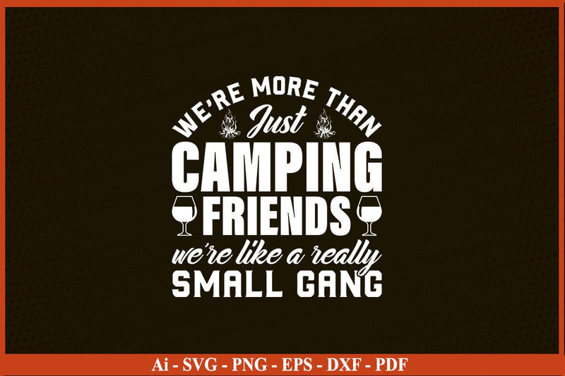 WE ARE MORE THAN JUST CAMPING FRIENDS WE ARE LIKE A REALLY SMALL GANG SVG PNG SVG SVG Print File 