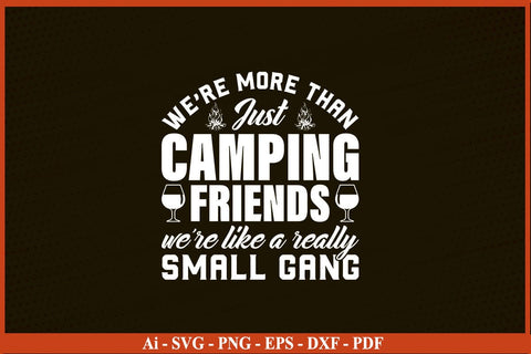 WE ARE MORE THAN JUST CAMPING FRIENDS WE ARE LIKE A REALLY SMALL GANG SVG PNG SVG SVG Print File 