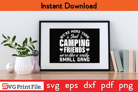 WE ARE MORE THAN JUST CAMPING FRIENDS WE ARE LIKE A REALLY SMALL GANG SVG PNG SVG SVG Print File 