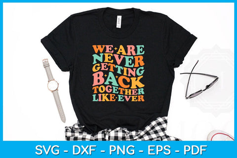 We Are Never Getting Back Together Like Ever SVG PNG PDF Cut File SVG Creativedesigntee 