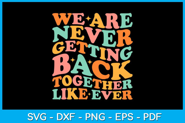 We Are Never Getting Back Together Like Ever SVG PNG PDF Cut File SVG Creativedesigntee 