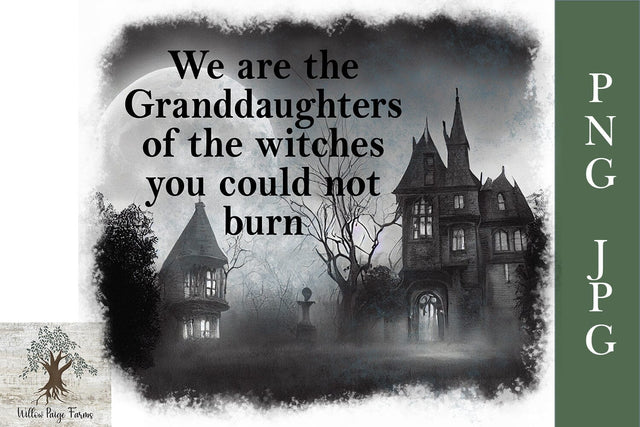 We are the Granddaughters of the Witches You Could Not Burn JPG and PNG Sublimation Willow Paige Farms 