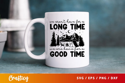 We arent have for a long time we are have for a good time svg Design SVG Designangry 