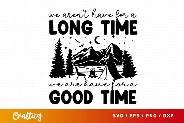 We arent have for a long time we are have for a good time svg Design SVG Designangry 
