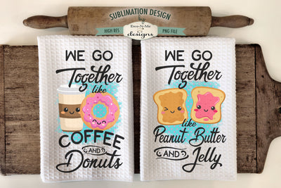 We Go Together Sublimation Kitchen Towel PNG - Coffee Donuts - PB&J Sublimation Ewe-N-Me Designs 