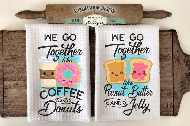 We Go Together Sublimation Kitchen Towel PNG - Coffee Donuts - PB&J Sublimation Ewe-N-Me Designs 