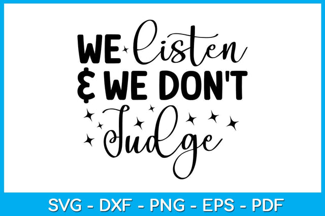 We Listen and We Don't Judge SVG PNG PDF Cut File SVG Creativedesigntee 