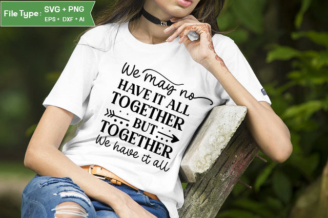 We May Not Have It All Together But Together We Have It All SVG Design, Family Quotes SVG Design, SVGs,Quotes and Sayings,Food & Drink,On Sale, Print & Cut SVG DesignPlante 503 