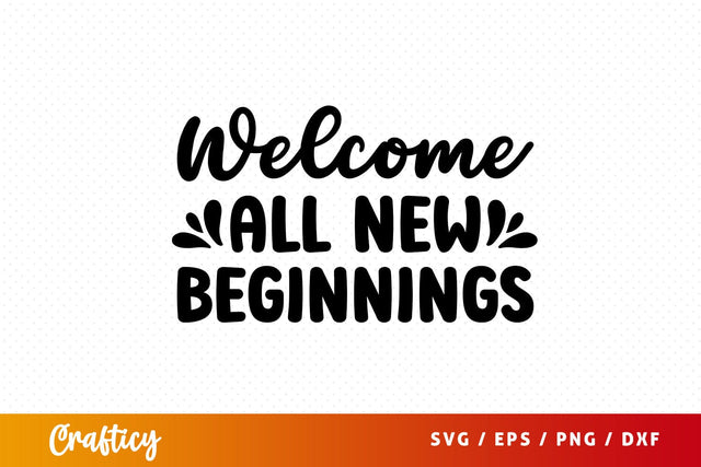 Welcome all new beginnings SVG Design SVG Designangry 