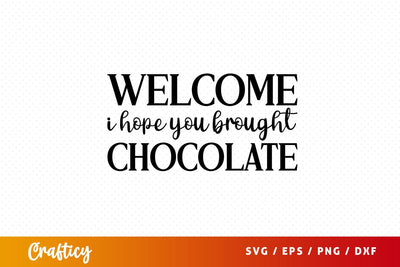 welcome i hope you brought chocolate Svg Design SVG Designangry 
