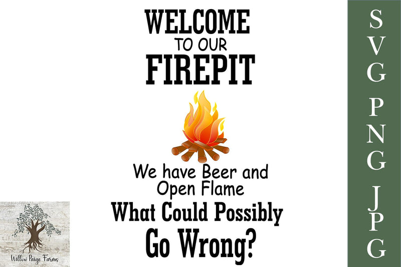 Welcome To Our Firepit We Have Beer and Open Flame What Could Possibly Go Wrong JPG PNG SVG Willow Paige Farms 