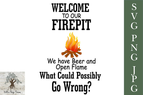 Welcome To Our Firepit We Have Beer and Open Flame What Could Possibly Go Wrong JPG PNG SVG Willow Paige Farms 