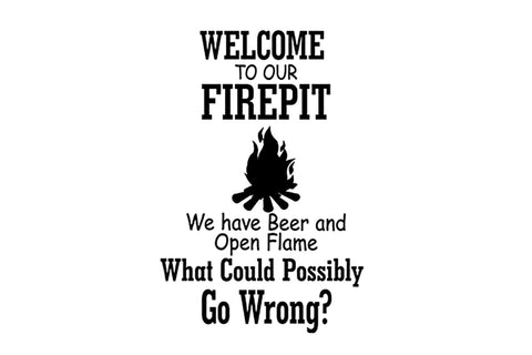 Welcome To Our Firepit We Have Beer and Open Flame What Could Possibly Go Wrong JPG PNG SVG Willow Paige Farms 