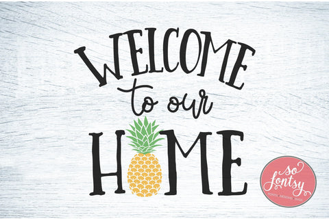 Welcome to Our Home Pineapple SVG PNG DXF EPS Cut File - Cricut & Silhouette Design SVG So Fontsy VIP Design Shop 