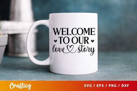 Welcome to our love story SVG Design SVG Designangry 
