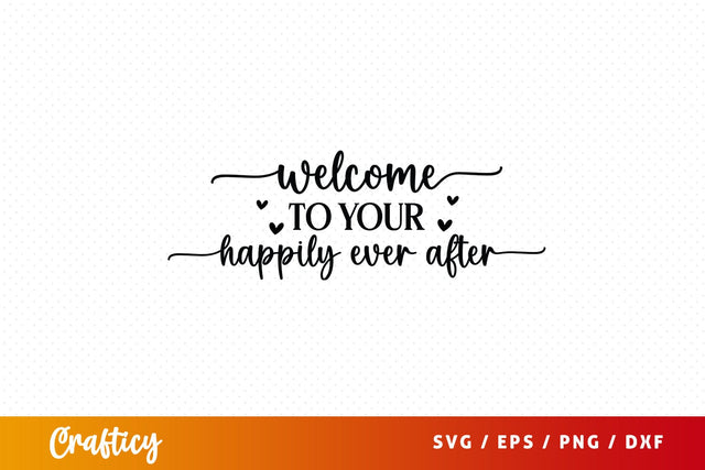 Welcome to your happily ever after SVG Design SVG Designangry 