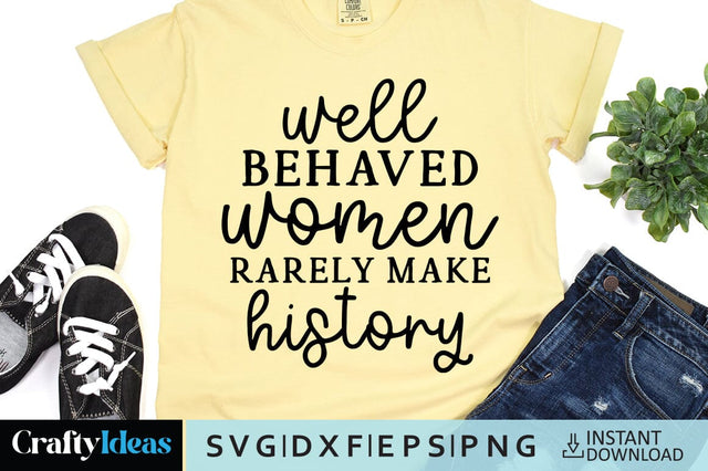 Well Behaved Women Rarely make history SVG Crafty Ideas 