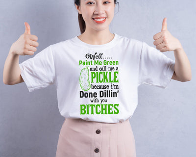 Well Paint Me Green and call me a Pickle because i'm done Dillin' with you bitches svg png eps dxf files. SVG DesignDestine 