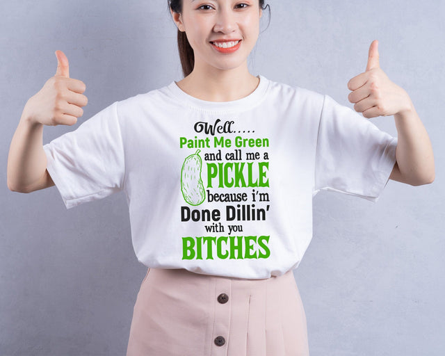 Well Paint Me Green and call me a Pickle because i'm done Dillin' with you bitches svg png eps dxf files. SVG DesignDestine 