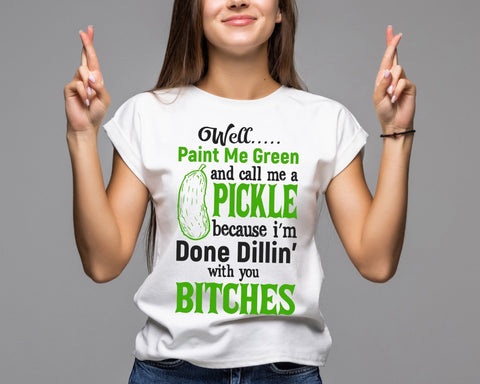Well Paint Me Green and call me a Pickle because i'm done Dillin' with you bitches svg png eps dxf files. SVG DesignDestine 