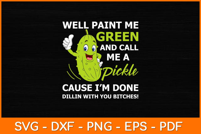Well Paint Me Green And Call Me A Pickle Bitches Funny Svg Design SVG artprintfile 