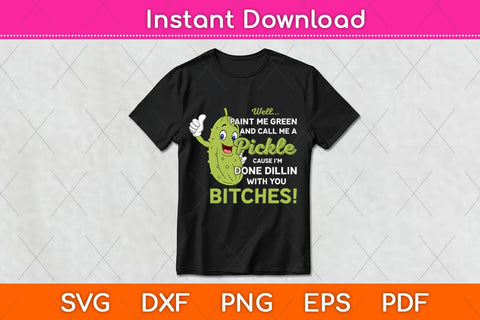 Well Paint Me Green And Call Me A Pickle Bitches Funny Svg Design SVG artprintfile 