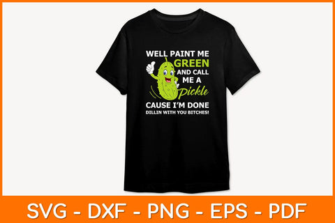 Well Paint Me Green And Call Me A Pickle Bitches Funny Svg Design SVG artprintfile 