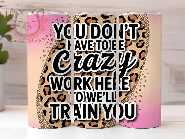 Well Train You Crazy 20oz Tumbler, We'll Train You, Funny Work Tumbler, Humor Wrap, Sarcastic PNG Design, Sublimation Design, 20oz Tumbler Wrap, Office Cup Design Sublimation Lara' s Designs 