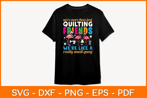 We’re More Than Just Quilting Friends We're Like A Really Small Gang Svg File SVG artprintfile 