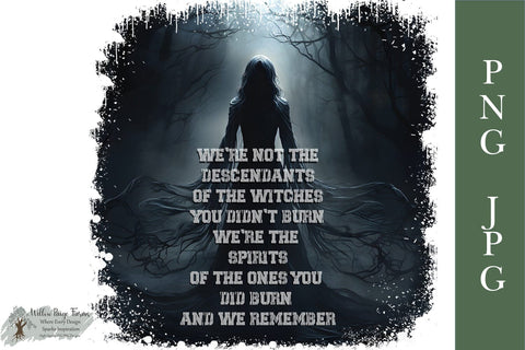 We're Not Descendants of the Witches You Could Not Burn PNG Sublimation Willow Paige Farms 