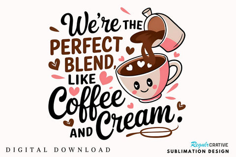 We’re the perfect blend, like coffee and cream Sublimation Design Sublimation Regulrcrative 