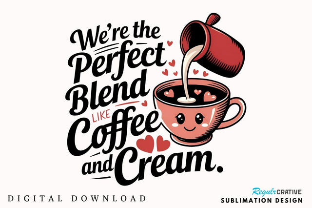 We’re the perfect blend, like coffee and cream Sublimation Sublimation Regulrcrative 