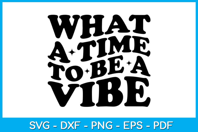 What A Time To Be A Vibe SVG PNG PDF Cut File SVG Creativedesigntee 