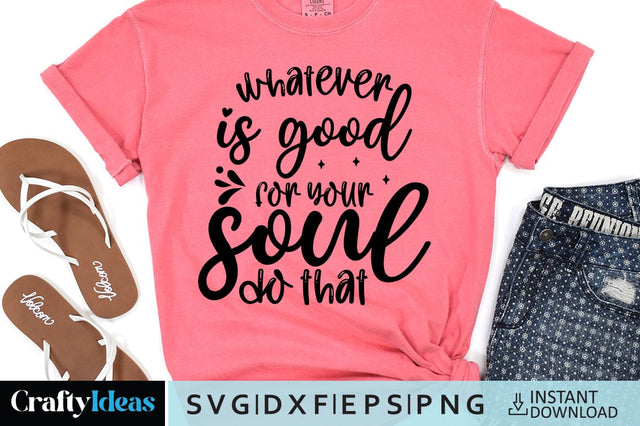 Whatever is good for your soul do that SVG Crafty Ideas 
