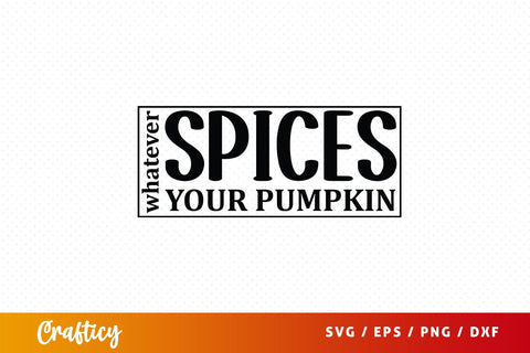 Whatever spices your pumpkin SVG Design SVG Designangry 
