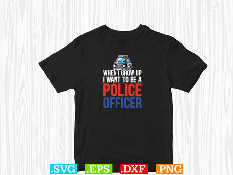When I Grow Up I Want To Be A Police Officer Shirt, Police Svg, Back the Blue Svg, Thin Blue Line Svg, Police Officer Svg, Police Wife Svg SVG Creativeart88 