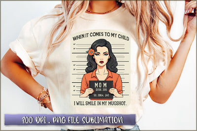 When it comes to my child mom i will smile in my mugshot Sublimation Sublimation Shetara Begum 