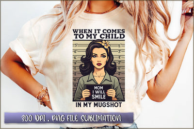 When it comes to my child mom i will smile in my mugshot Sublimation Sublimation Shetara Begum 