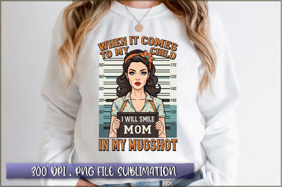 When it comes to my child mom i will smile in my mugshot Sublimation Sublimation Shetara Begum 