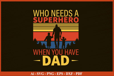 Who Needs A Superhero When You Have Dad Funny Fathers Day Quotes SVG PNG T-shirt Design SVG SVG Print File 