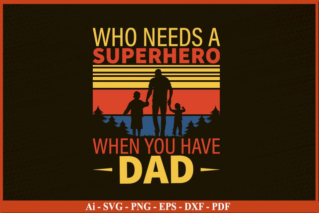 Who Needs A Superhero When You Have Dad Funny Fathers Day Quotes SVG PNG T-shirt Design SVG SVG Print File 