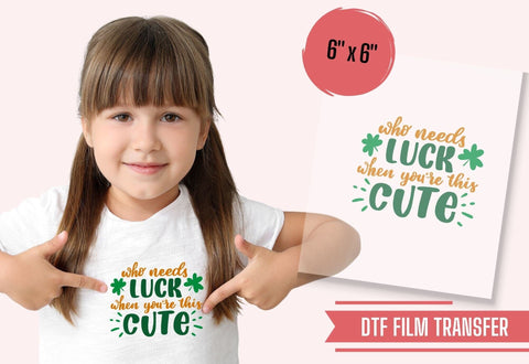 Who Needs Luck | St. Patrick's Day DTF Transfer Physical So Fontsy T-Shirt Iron-On Transfer Shop