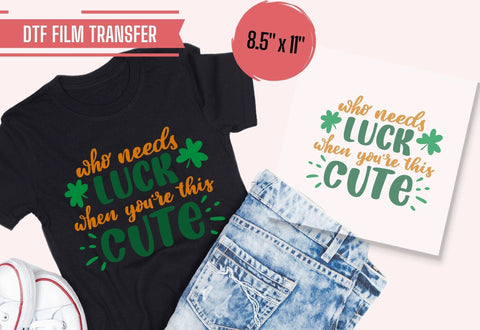 Who Needs Luck | St. Patrick's Day DTF Transfer Physical So Fontsy T-Shirt Iron-On Transfer Shop