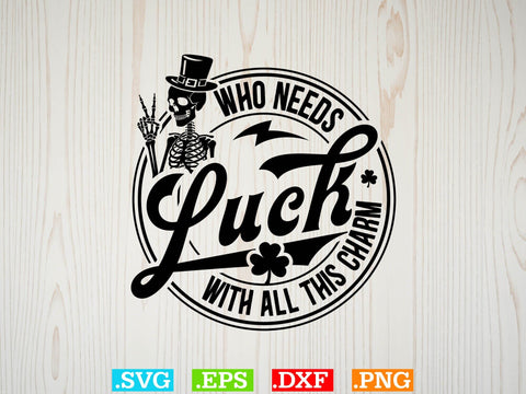 Who Needs Luck With All This Charm Gift St Patrick’s SVG Creativeart88 
