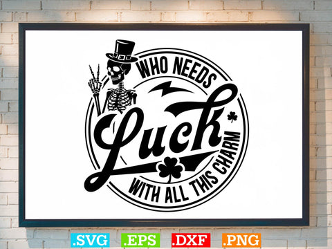 Who Needs Luck With All This Charm Gift St Patrick’s SVG Creativeart88 